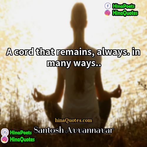 Santosh Avvannavar Quotes | A cord that remains, always. in many